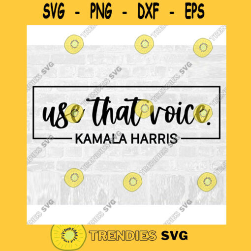 Use That Voice SVG Kamala Harris SVG Vice President Svg Biden Harris Svg Feminist Svg Kamala Svg Vote SVG Commercial Use Svg