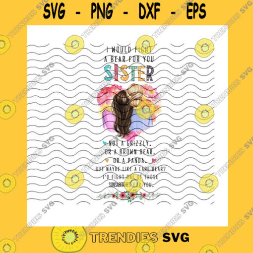 Veteran SVG I Would Fight A Bear For You Sister Png Not A Grizzly Or A Brown BearLike A Care BearFight SonsabitchesSister GiftPng Sublimation Print