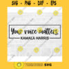 Your Voice Matters SVG Kamala Harris SVG Vice President Svg Biden Harris Svg Feminist Svg Kamala Svg Commercial Use Svg