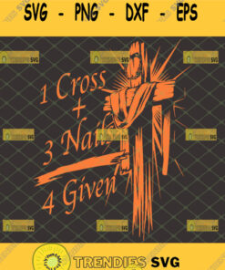 1 Cross 3 Nails 4 Given Svg Jesus Forgiveness Quotes Svg Svg Cut Files Svg Clipart Silhouette Sv