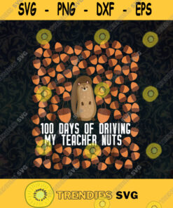 100th Day Of Driving My Teacher Nuts Cute Nuts 100th day of school Happy 100th day of school Groundhog Student SVG Digital Files Cut Files For Cricut Instant Download Vector Download Print Files
