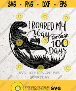 100th Day of School svg I Roared My Way through 100 Days svg FileDXFSilhouette Print Vinyl Cricut CuttingT shirt Designdinosaursaurus Design 249