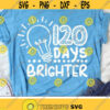 120 Days Brighter Svg 120th Day of School Svg Dxf Eps School Kids Svg 120 Days Shirt Svg Students Sayings Silhouette Cricut Cut Files Design 473 .jpg