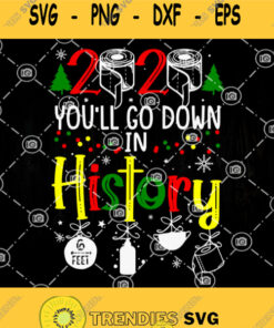 2020 Youll Go Down In History Quarantine Christmas Svg Christmas 2020 Svg Qurantined Christmmas Svg Svg Cut Files Svg Clipart Silhouett
