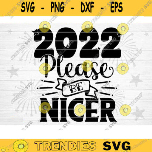 2022 Please Be Nicer SVG Cut File Happy New Year Svg Hello 2022 New Year Decoration New Year Sign Silhouette Cricut Printable Vector Design 1528 copy