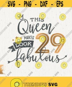 29th Birthday Svg This Queen Makes 29 Svg Look Fabulous Svg Cricut Instant Download Birthday Queen Svg 29 Birthday Queen Svg Shirt Design Design 545