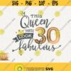 30th Birthday Svg This Queen Makes 30 Svg Look Fabulous Svg Instant Download Birthday Queen Svg 30 Thirtieth Birthday Svg Shirt Design Design 42