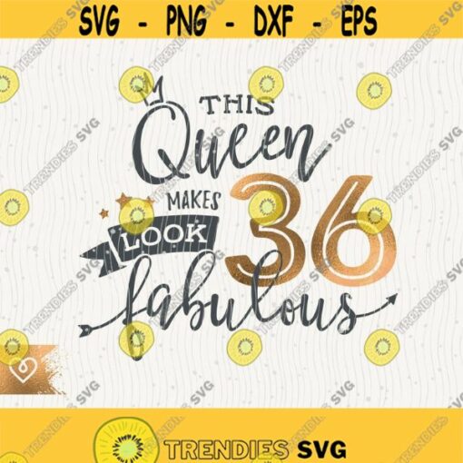 36th Birthday Svg This Queen Makes 36 Svg Look Fabulous Svg Instant Download Birthday Queen Svg 36th Thirty Sixth Birthday Svg Shirt Design Design 301