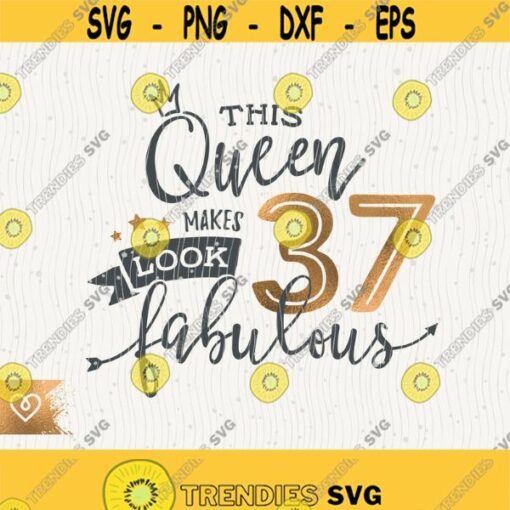 37th Birthday Svg This Queen Makes 37 Svg Look Fabulous Svg Instant Download Birthday Queen Svg 37th Thirty Seventh Birthday Shirt Design Design 270