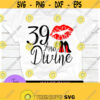 39 and Divine. 39th Birthday. Birthday svg. 39th. Glam Birthday. Fabulous Birthday. Divine Birthday.Cute 39th Birthday svg Cut File SVG Design 365