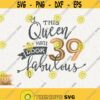39th Birthday Svg This Queen Makes 39 Svg Look Fabulous Svg Instant Download Birthday Queen Svg 39th Thirty Ninth Birthday Svg Shirt Design Design 469