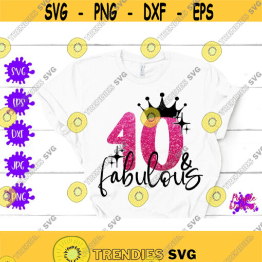 40 fabulous svg 40th birthday svg forty and fabulous svg birthday queen svg 40 yeas old svg happy birthday svg hello 40 fortieth quote png Design 67