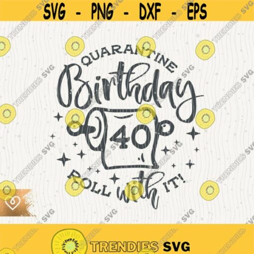 40th Birthday Svg Quarantine Forty Svg 40 Year Old Birthday Cricut Svg Roll With It Svg Happy 40th Birthday Svg Birthday T Shirt Svg Design Design 44