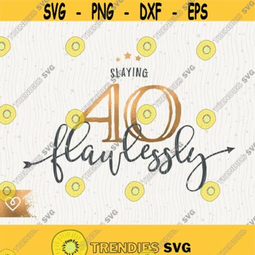 40th Birthday Svg Slaying Flawlessly Svg 40 Look Fabulous Svg Instant Download 40th Birthday Queen Svg Fortieth Birthday Svg Shirt Design Design 262