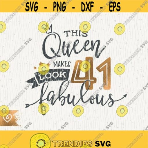 41st Birthday Svg This Queen Makes 41 Svg Look Fabulous Svg Instant Download Birthday Queen Svg 41 Forty First Birthday Svg Shirt Design Design 395