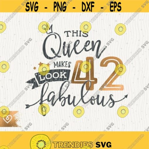 42nd Birthday Svg This Queen Makes 42 Svg Look Fabulous Svg Instant Download Birthday Queen Svg 42 Forty Second Birthday Svg Shirt Design Design 439
