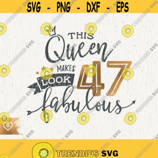 47th Birthday Svg This Queen Makes 47 Svg Look Fabulous Svg Instant Download 47th Birthday Queen Svg Forty Seventh Birthday Shirt Design Design 200