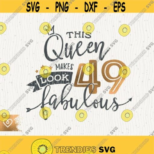 49th Birthday Svg This Queen Makes 49 Svg Look Fabulous Svg Instant Download Birthday Queen Svg 49th Forty Ninth Birthday Svg Shirt Design Design 497