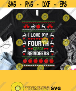 4th Grade Teacher Ugly Sweater Svg I Love My Fourth Grade Reindeers Svg Teacher Christmas Shirt Svg Dxf Silhouette Cricut Heat Press Png Design 971 1