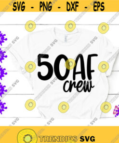50 Af Crew Svg 50 Years Old Svg Turning 50 Svg Fabulous 50Th Birthday Grandma Birthday Svg Cricut Cut Files Silhouette Files Dxf Silhouette Design 202