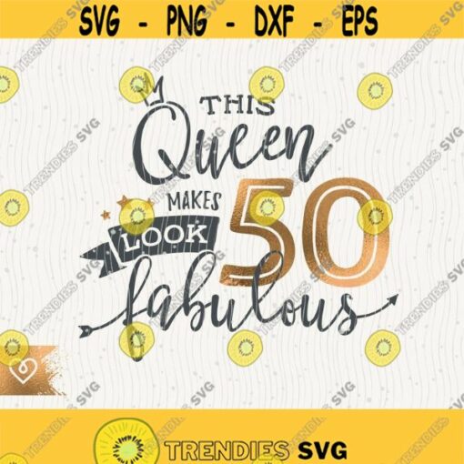 50th Birthday Svg This Queen Makes 50 Svg Look Fabulous Svg Instant Download Birthday Queen Svg 50 Fiftieth Birthday Svg Shirt Design Design 49