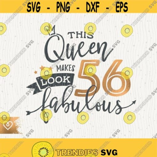 56th Birthday Svg This Queen Makes 56 Svg Look Fabulous Svg Instant Download Birthday Queen Svg 56 Fifty Sixth Birthday Svg T Shirt Design Design 357