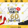 60 Sassy Classy SVG Sassy Classy Fabulous 60 SVG 60th Birthday SVG 60 Birthday woman shirt cut files