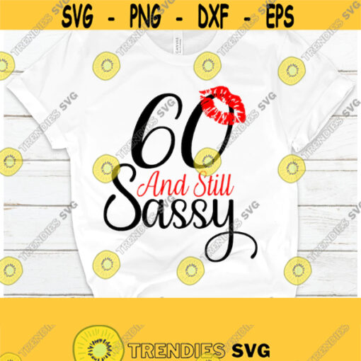 60 and still sassy. Kiss print svg. 60th Birthday shirt cut file. 60 and still sassy shirt cut file. 60 and still sassy. Sassy at 60. Design 1096