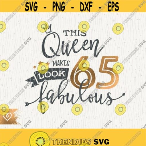 65th Birthday Svg This Queen Makes 65 Svg Look Fabulous Svg Instant Download Sixty Fifth Birthday Queen Svg 65th Birthday Svg Shirt Design Design 308