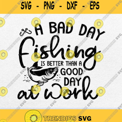 A Bad Day Fishing Is Better Than A Good Day At Work Svg Png