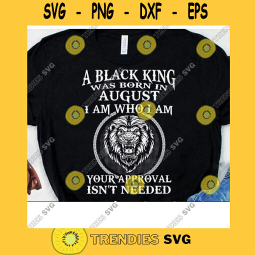 A Black King Was Born In August Svg Lion King Svg Your Approval Isnt Needed Birthday Black King Birthday Svg Digital Cut Files