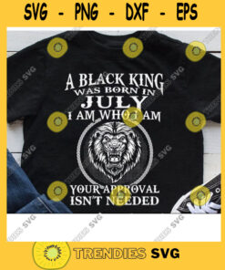 A Black King Was Born In July Svg Lion King Svg Your Approval Isn'T Needed Birthday Black King Birthday Svg Digital Cut Files Cut Files Svg Clipart Silhouette Svg Cri