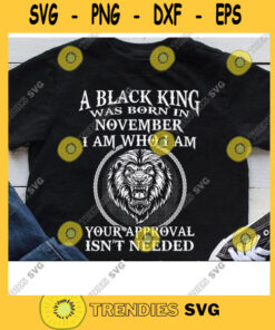 A Black King Was Born In November Svg Lion King Svg Your Approval Isnt Needed Birthday Black King Birthday Svg Digital Cut Files
