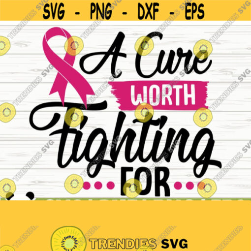 A Cure Worth Fighting For Breast Cancer Svg Cancer Awareness Svg Pink Ribbon Svg Cancer Shirt Svg October Svg Cancer Cut File Design 214