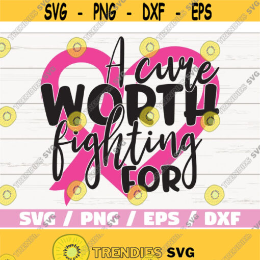 A Cure Worth Fighting For SVG Breast Cancer svg Cancer Survivor svg Commercial use Cut File Cricut Silhouette Vector Design 727