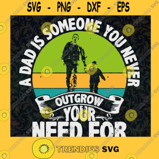 A Dad is Someone You Never Outgrow Your Need For SVG Fathers Day Gift for Daddy Digital Files Cut Files For Cricut Instant Download Vector Download Print Files