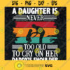 A Daughter is Never Too Old To Cry On Her Daddys Shoulder SVG Fathers Day Gift for Daddy Digital Files Cut Files For Cricut Instant Download Vector Download Print Files