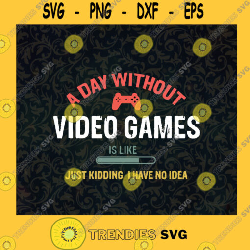 A Day Without Video Game SVG Gamers Idea for Perfect Gift Gift for Everyone Digital Files Cut Files For Cricut Instant Download Vector Download Print Files