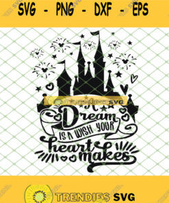 A Dream Is A Wish Your Heart Makes Disney Castle Fireworks Mickey Mouse Svg Png Dxf Eps 1 Svg Cu