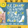 A Dream is a Wish your Heart Makes SVG Glass Slipper Svg Slipper Princess Svg Magical Castle Svg Mouse Ears Svg Dxf Png Design 528 .jpg