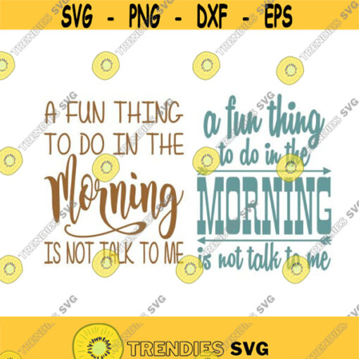 A Fun Thing To Do In The Morning Is Not Talk To Me Cuttable Design SVG PNG DXF eps Designs Cameo File Silhouette Design 1469