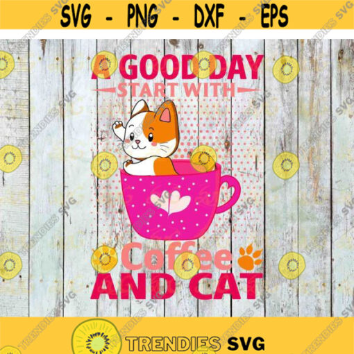 A Good Day Start With Coffee And Cat Svg Cat Svg Animal Svg cricut File clipart Svg Png Eps Dxf Design 285 .jpg