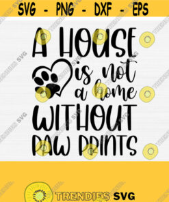 A House Is Not A Home Without Paw Prints svg dxf png eps Cutting File for Cricut Silhouette Pet Fur Mom Rescue Rescued Dog Cat Cute Design 125