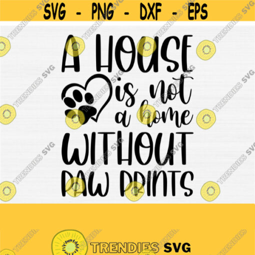 A House Is Not A Home Without Paw Prints svg dxf png eps Cutting File for Cricut Silhouette Pet Fur Mom Rescue Rescued Dog Cat Cute Design 125