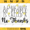 A Large Group Of People Is Called A No Thanks Svg File Funny Quote Vector Printable Clipart Funny Saying Sarcastic Quote Svg Cricut Design 674 copy