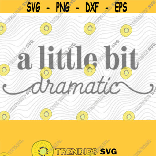 A Little Bit Dramatic PNG Print File for Sublimation Or SVG Cutting Machines Cameo Cricut Sarcastic Humor Sassy Humor Funny Trendy Humor Design 94