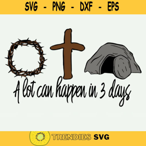 A Lot Can Happen In Three Days Savior Resurrection Svg Resurrection Day Jesus Cross Svg Religious Svg Cricut Design Digital Cut Files