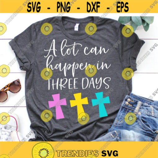 A Lot Can Happen in Three Days Svg Easter Svg He is Risen Svg Christian Svg Jesus Resurrection Svg Cut Files for Cricut Png