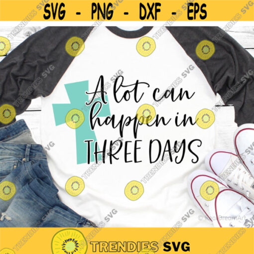 A Lot Can Happen in Three Days Svg Easter Svg He is Risen Svg Christian Svg Resurrection Svg Cut Files for Cricut Png