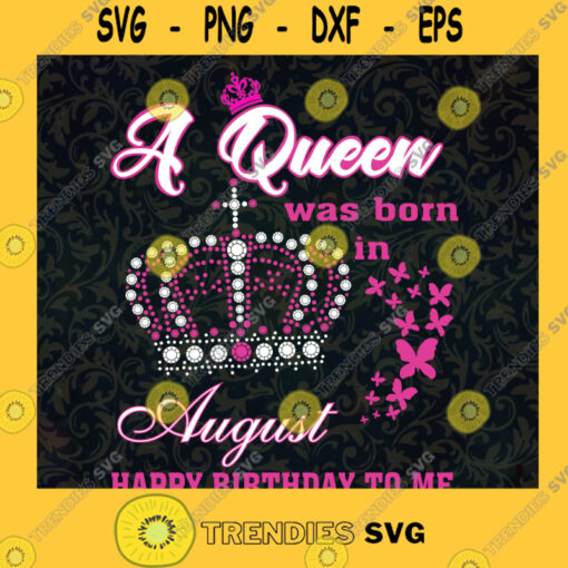 A Queen Was Born In August Svg Happy Birthday Svg Birthday Gift Svg